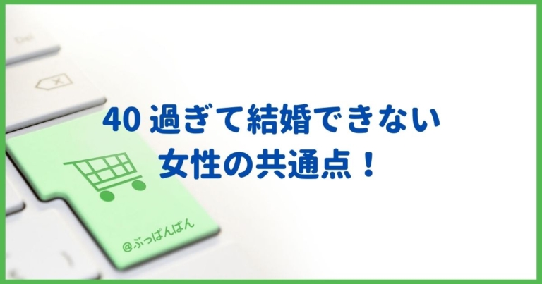 40 過ぎて結婚できない女性の共通点！自分では気づけないモノ 40代の悩み解決